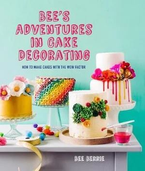 Bee Berrie's Cake Decorating Book: 25 Innovative Projects for Modern Bakers