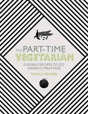 Cookbook: The Part-Time Vegetarian by Nicola Graimes - Flexible Recipes for Flexitarian Diet
