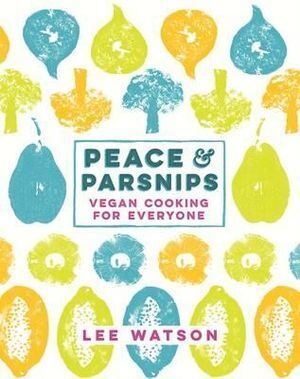 Vegan Cookbook by Lee Watson: Peace and Parsnips for Varied, Delicious Recipes