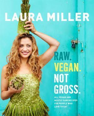 Laura Miller Raw Vegan Cookbook - 240 Pages of Delicious, Nutritious Recipes