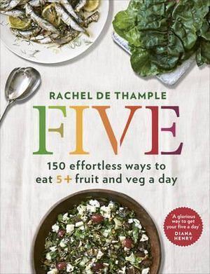 Five: 150 effortless ways to eat 5+ fruit and veg