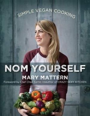Nom Yourself Cookbook: Simple Vegan Cooking by Mary Mattern - Comfort Food Recipes
