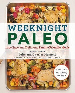 Paleo Cookbook: 100+ Easy, Delicious, Family-Friendly Weeknight Recipes for Dinner
