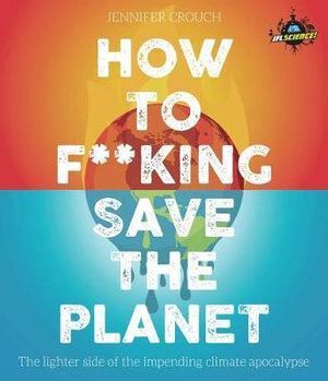 Jennifer Crouch IFLScience! How to Save the Planet: Essential Guide