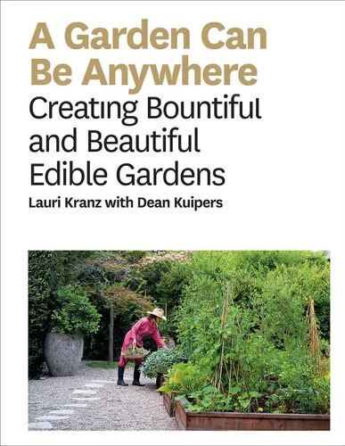 Lauri Kranz Garden Can Be Anywhere: A Guide to Edible Gardening