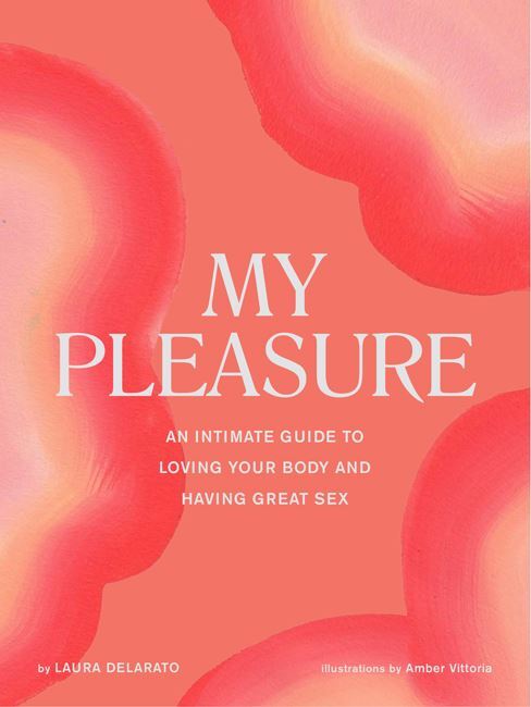 Laura Delarato's Sexual Wellness Guidebook: Body Positivity & Pleasurable Sex Handbook