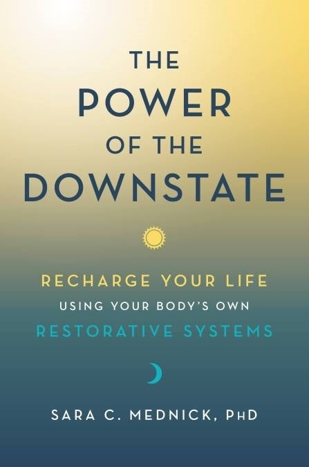 Sara C. Mednick PhD: The Power of the Downstate Book for Better Health and Sleep