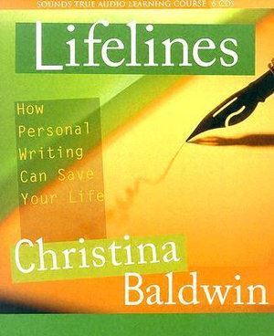 Christina Baldwin Lifelines: Writing for Clarity and Insight