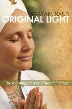 Original Light: Kundalini Yoga Practices by Snatam Kaur - Hardcover