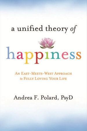 Hardcover Book: Unified Theory of Happiness East-Meets-West Approach by Andrea F. Polard
