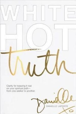 White Hot Truth: Clarity by Danielle LaPorte - Hardcover