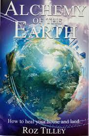 Alchemy of the Earth: How to Heal Your House and Land by Roz Tilley