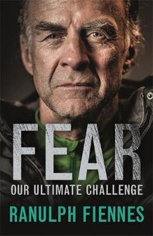 Book: Fear - Ranulph Fiennes' Guide to Overcoming Challenges & Your Ultimate Emotion