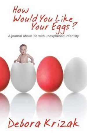 Debora Krizak: How Would You Like Your Eggs? - A Journey to Parenthood