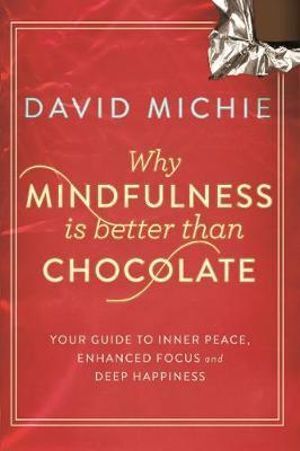Why Mindfulness is Better Than Chocolate by David Michie - Mindfulness Guide