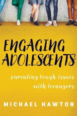 Engaging Adolescents: Parenting Teens Through Challenges by Michael Hawton