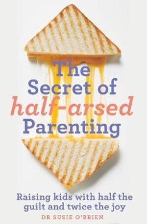 Parenting Book: The Secret of Half-Arsed Parenting by Susie O'Brien - Antidote to Modern Stress